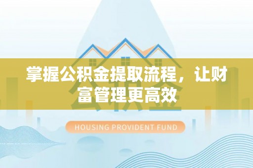 惠来掌握公积金提取流程，让财富管理更高效