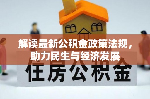 惠来解读最新公积金政策法规，助力民生与经济发展