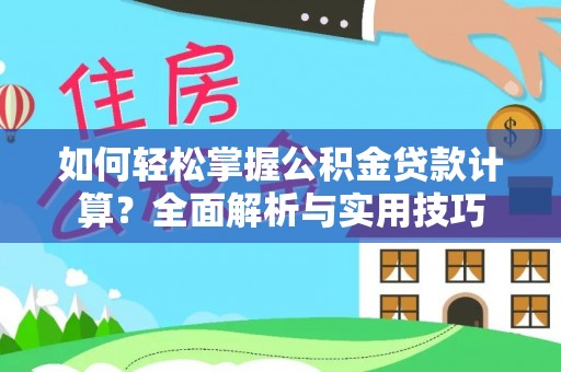惠来如何轻松掌握公积金贷款计算？全面解析与实用技巧