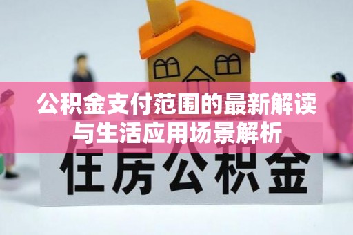 惠来公积金支付范围的最新解读与生活应用场景解析