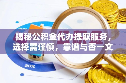 惠来揭秘公积金代办提取服务，选择需谨慎，靠谱与否一文详解