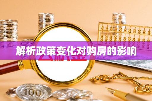 惠来解析政策变化对购房的影响
