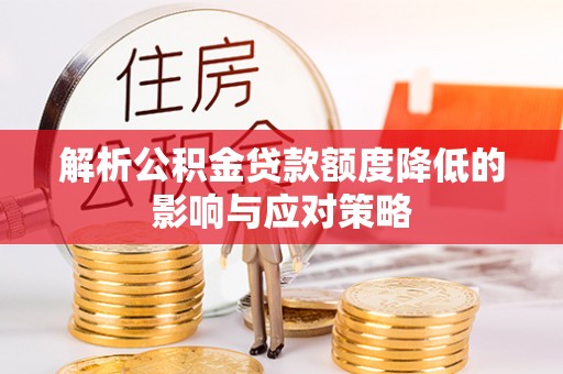 惠来解析公积金贷款额度降低的影响与应对策略