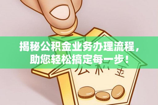 惠来揭秘公积金业务办理流程，助您轻松搞定每一步！