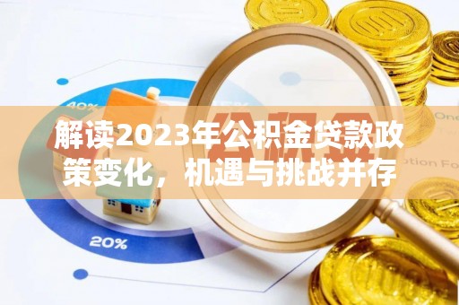 惠来解读2023年公积金贷款政策变化，机遇与挑战并存