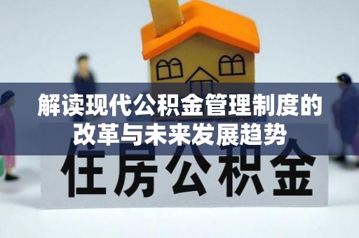 惠来解读现代公积金管理制度的改革与未来发展趋势