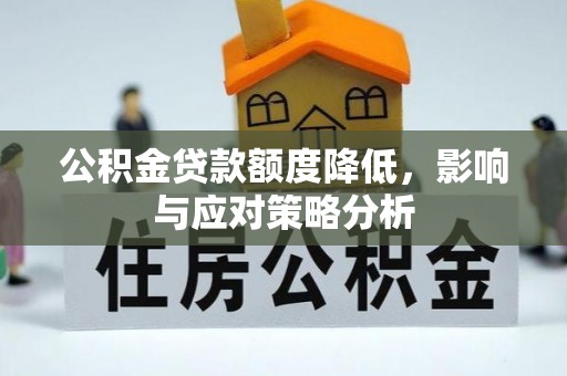 惠来公积金贷款额度降低，影响与应对策略分析