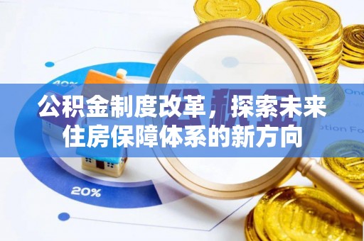 惠来公积金制度改革，探索未来住房保障体系的新方向