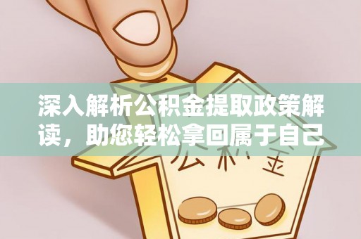 惠来深入解析公积金提取政策解读，助您轻松拿回属于自己的钱