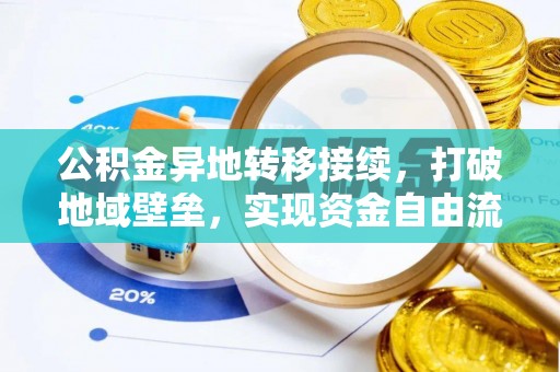 惠来公积金异地转移接续，打破地域壁垒，实现资金自由流动