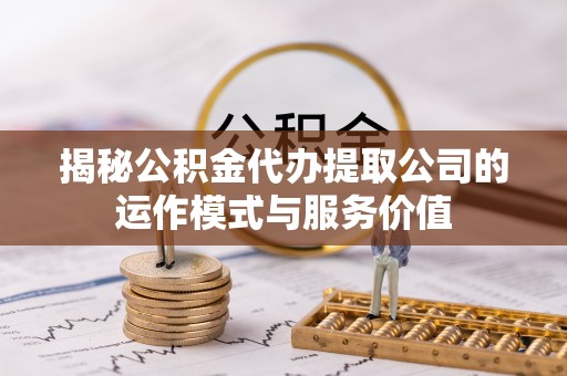 惠来揭秘公积金代办提取公司的运作模式与服务价值