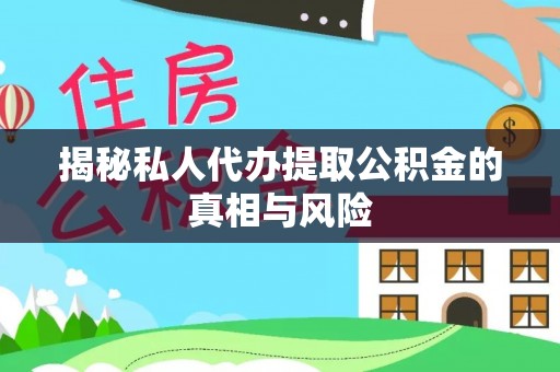 惠来揭秘私人代办提取公积金的真相与风险