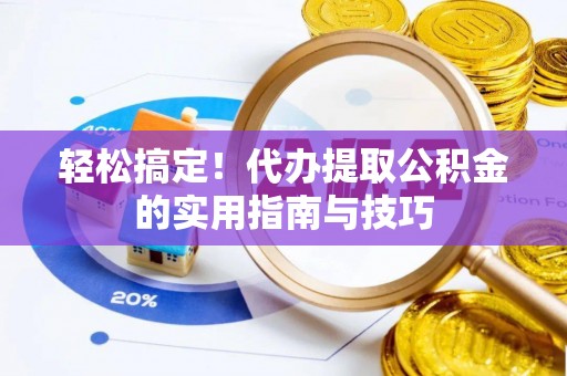 惠来轻松搞定！代办提取公积金的实用指南与技巧