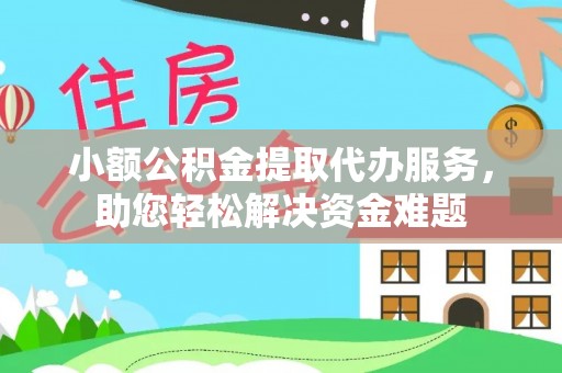 惠来小额公积金提取代办服务，助您轻松解决资金难题
