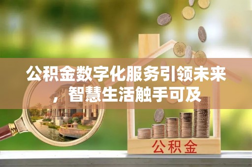 惠来公积金数字化服务引领未来，智慧生活触手可及