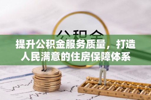 惠来提升公积金服务质量，打造人民满意的住房保障体系