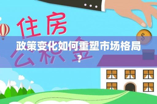 惠来政策变化如何重塑市场格局？