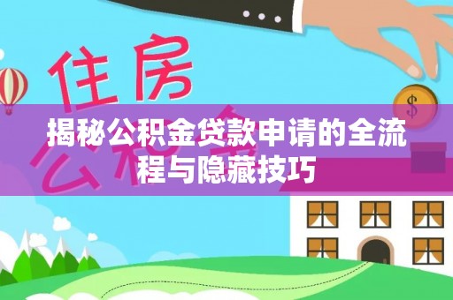 惠来揭秘公积金贷款申请的全流程与隐藏技巧