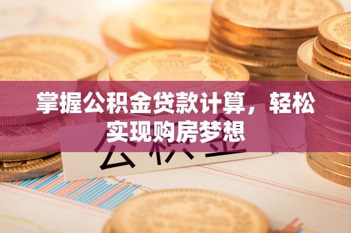 惠来掌握公积金贷款计算，轻松实现购房梦想