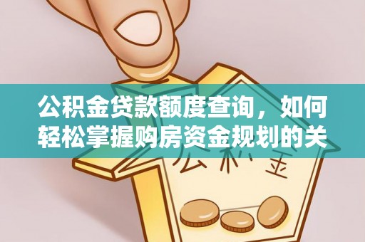 惠来公积金贷款额度查询，如何轻松掌握购房资金规划的关键