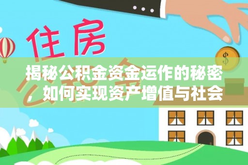 惠来揭秘公积金资金运作的秘密，如何实现资产增值与社会福利双赢？