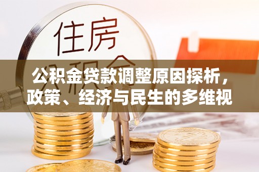 惠来公积金贷款调整原因探析，政策、经济与民生的多维视角