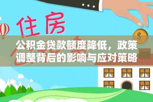 惠来公积金贷款额度降低，政策调整背后的影响与应对策略