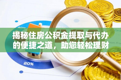 惠来揭秘住房公积金提取与代办的便捷之道，助您轻松理财