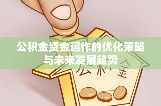 惠来公积金资金运作的优化策略与未来发展趋势