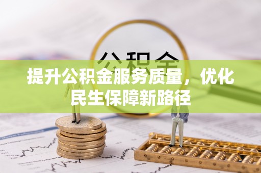 惠来提升公积金服务质量，优化民生保障新路径