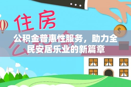 惠来公积金普惠性服务，助力全民安居乐业的新篇章