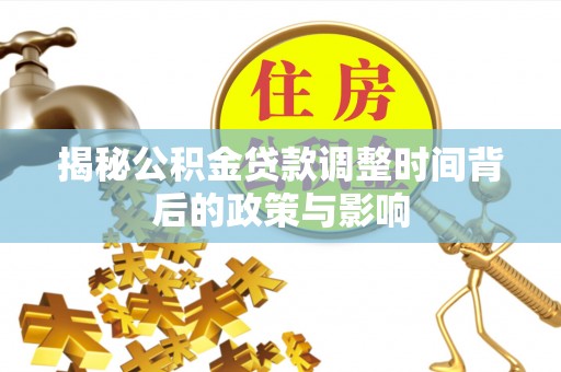 惠来揭秘公积金贷款调整时间背后的政策与影响