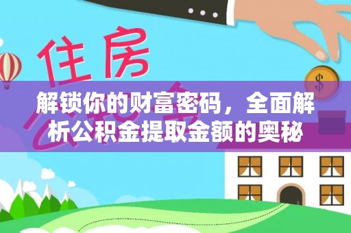 惠来解锁你的财富密码，全面解析公积金提取金额的奥秘