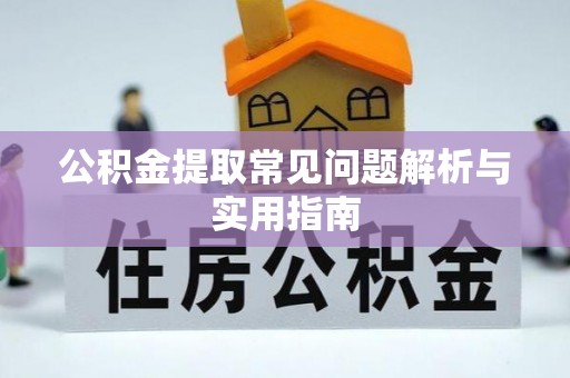 惠来公积金提取常见问题解析与实用指南