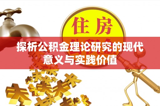 惠来探析公积金理论研究的现代意义与实践价值