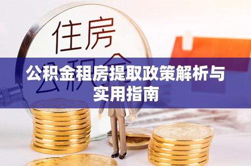 惠来公积金租房提取政策解析与实用指南
