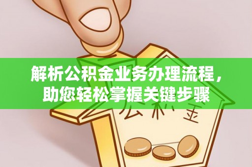 惠来解析公积金业务办理流程，助您轻松掌握关键步骤