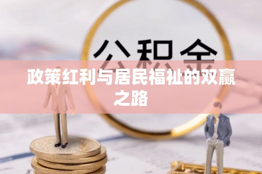 惠来政策红利与居民福祉的双赢之路