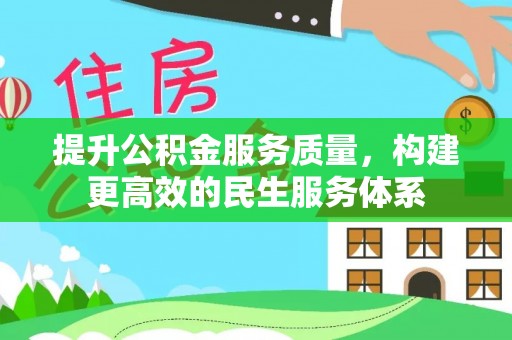 惠来提升公积金服务质量，构建更高效的民生服务体系