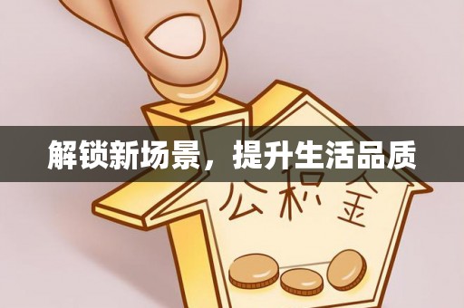 惠来解锁新场景，提升生活品质
