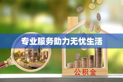 惠来专业服务助力无忧生活