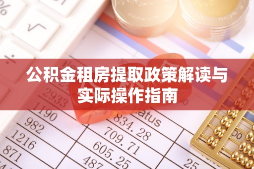 惠来公积金租房提取政策解读与实际操作指南