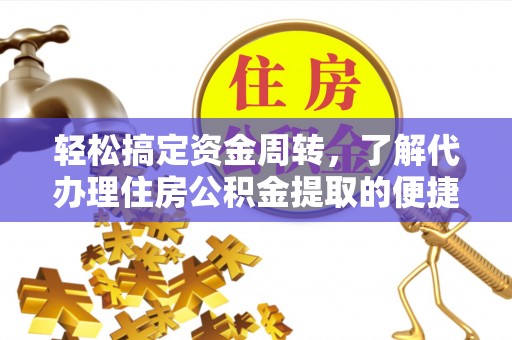 惠来轻松搞定资金周转，了解代办理住房公积金提取的便捷之道