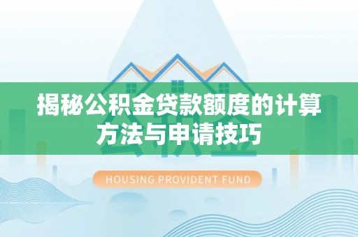 惠来揭秘公积金贷款额度的计算方法与申请技巧