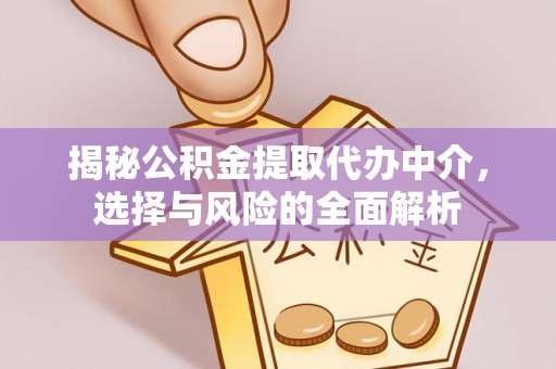 惠来揭秘公积金提取代办中介，选择与风险的全面解析
