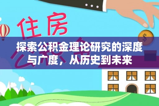 惠来探索公积金理论研究的深度与广度，从历史到未来