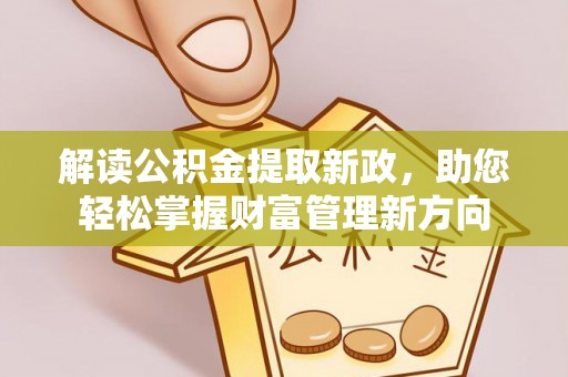 惠来解读公积金提取新政，助您轻松掌握财富管理新方向