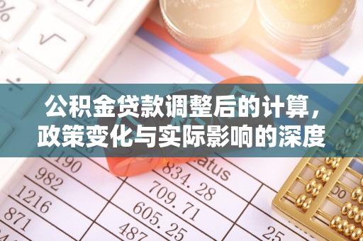 惠来公积金贷款调整后的计算，政策变化与实际影响的深度解析