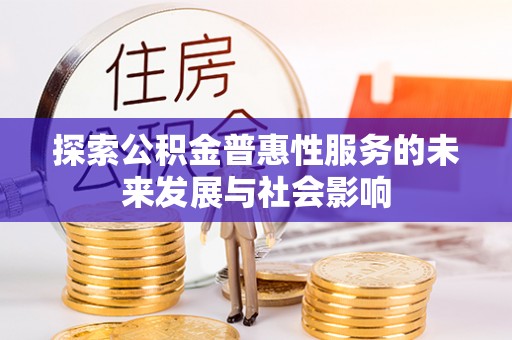 惠来探索公积金普惠性服务的未来发展与社会影响