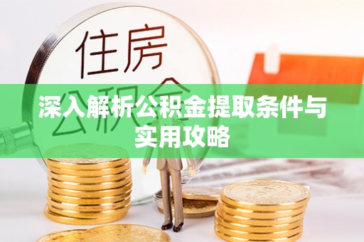 惠来深入解析公积金提取条件与实用攻略